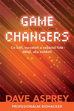 Zoner GAME CHANGERS: Co lídři, inovátoři a nezávislí lidé dělají, aby zvítězili - Dave Asprey
